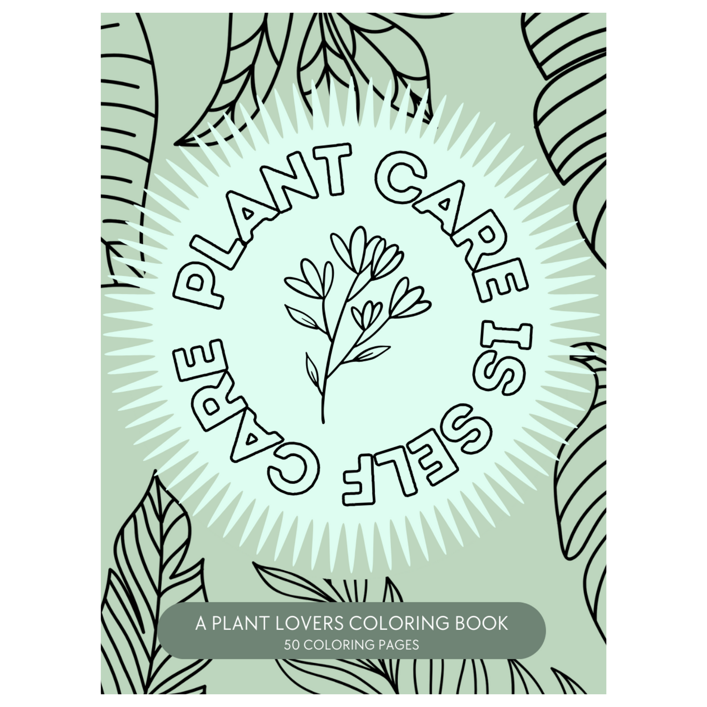 Plant Care Is Self Care: A Plant Lovers Coloring Book